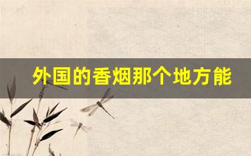 外国的香烟那个地方能批发-附近哪里有卖外国香烟
