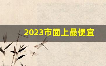 2023市面上最便宜的烟-2024现在市面最便宜的烟