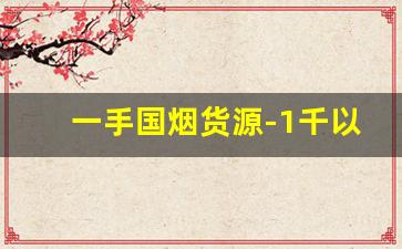 一手国烟货源-1千以上的烟进口