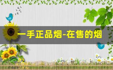 一手正品烟-在售的烟大全