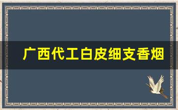 广西代工白皮细支香烟批发-白皮香烟批发20一条