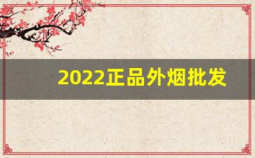 2022正品外烟批发渠道-口碑好真烟批发