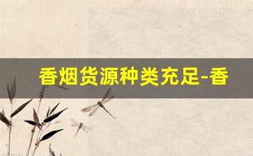 香烟货源种类充足-香烟销路有哪些