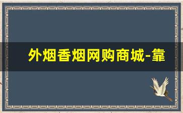 外烟香烟网购商城-靠谱的便宜香烟