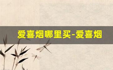 爱喜烟哪里买-爱喜烟在中国可以买到吗