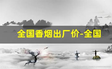 全国香烟出厂价-全国销量最好10款烟