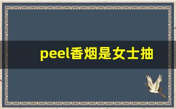 peel香烟是女士抽的吗-peel香烟为什么不建议抽