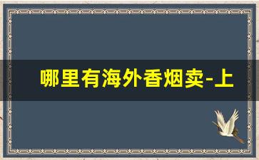 哪里有海外香烟卖-上海哪里有卖国外香烟的地方