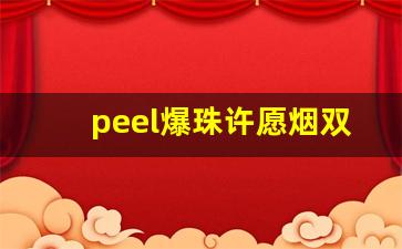 peel爆珠许愿烟双爆-peel爆珠什么样子