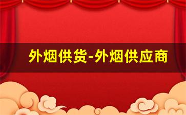 外烟供货-外烟供应商怎么卖
