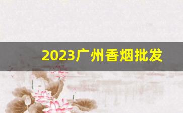 2023广州香烟批发货到付款广东香烟批发一手货源货到付款-香烟批发图片大全