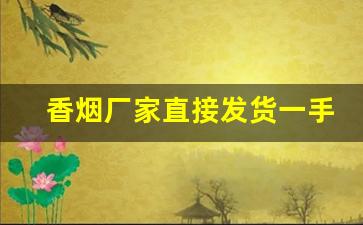 香烟厂家直接发货一手货源-烟批发供应商整箱