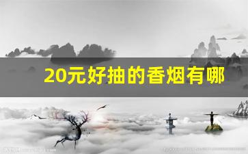 20元好抽的香烟有哪些-15元至20元最好抽的香烟