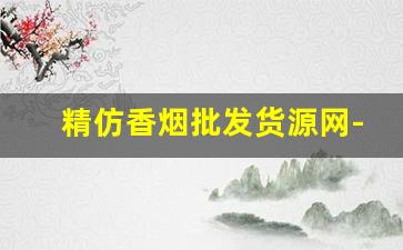 精仿香烟批发货源网-仿真烟批发50元