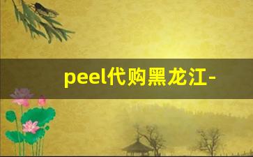 peel代购黑龙江-哈尔滨代购peel