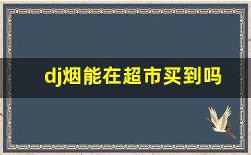 dj烟能在超市买到吗-djmix烟哪里买的