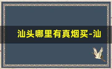 汕头哪里有真烟买-汕头的本地香烟哪个牌子好