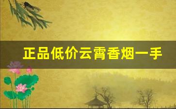 正品低价云霄香烟一手货源-云霄香烟私人订制