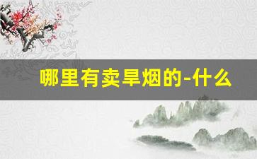 哪里有卖旱烟的-什么地方能买到旱烟