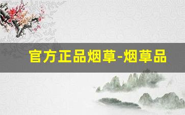 官方正品烟草-烟草品种及图片价格