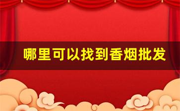 哪里可以找到香烟批发商-香烟在哪里供货