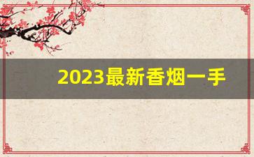 2023最新香烟一手货源-河北2024新品香烟