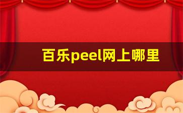 百乐peel网上哪里有卖-百乐peel北京哪里卖