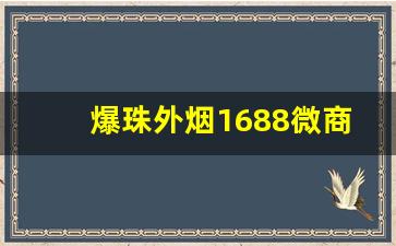 爆珠外烟1688微商货源网-爆珠批发一手货源