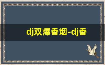 dj双爆香烟-dj香烟好抽吗