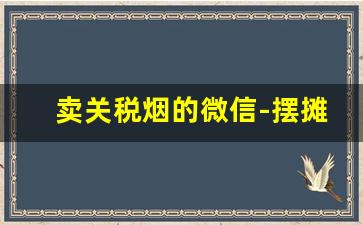 卖关税烟的微信-摆摊卖烟真的假的