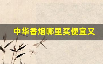 中华香烟哪里买便宜又正宗-中华香烟哪款仅在上海卖