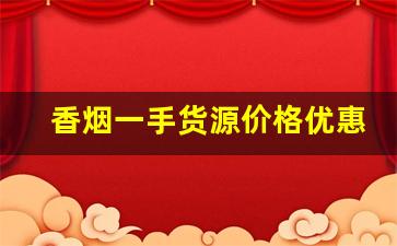 香烟一手货源价格优惠-各种香烟供货价