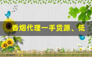 香烟代理一手货源、低价拿货正品香烟批发-烟零售批发代发