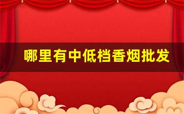 哪里有中低档香烟批发-香烟哪里卖的比较齐全
