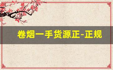 卷烟一手货源正-正规卷烟哪里拿便宜