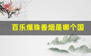 百乐爆珠香烟是哪个国家的-百乐爆爆珠香烟多少钱