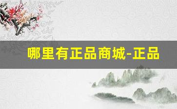 哪里有正品商城-正品在哪里有卖的