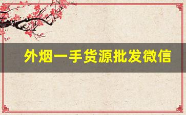 外烟一手货源批发微信-正规烟批发销售
