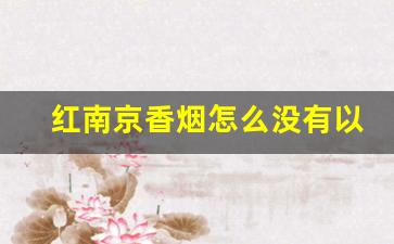 红南京香烟怎么没有以前的好抽-红南京烟14块一包好抽吗