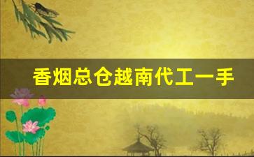 香烟总仓越南代工一手货源-越南代工烟黑箱