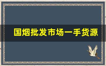 国烟批发市场一手货源-烟代销价格表