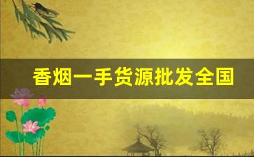 香烟一手货源批发全国货到付款-香烟各个地区供货
