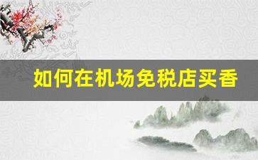 如何在机场免税店买香烟-凭什么证明能在机场免税店买香烟