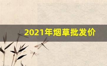 2021年烟草批发价格-超市烟草价格2025价目表