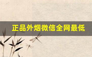 正品外烟微信全网最低价格-外烟正品购买广州