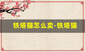 铁塔猫怎么卖-铁塔猫在哪个国家卖