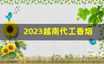 2023越南代工香烟哪里找-市面上越南代工的香烟便宜吗