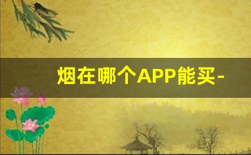 烟在哪个APP能买-烟在哪个平台看价格