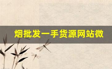 烟批发一手货源网站微信-10元以下烟批发平台