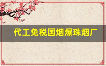 代工免税国烟爆珠烟厂家批发哪里有-大型烟厂批发100一包的细烟